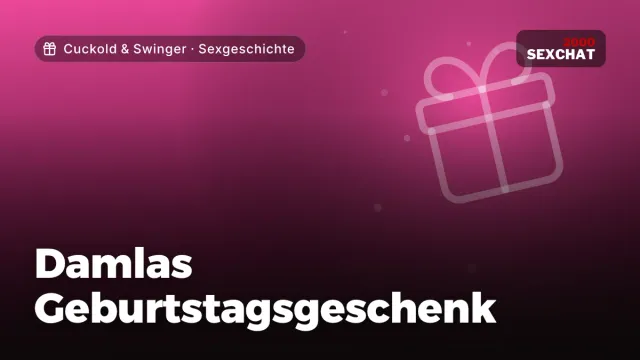 Sexgeschichte „Damlas Geburtstagsgeschenk“ – Thema Cuckold & Swinger