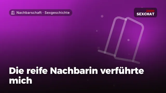 Sexgeschichte „Die reife Nachbarin verführte mich“ – Thema Nachbarschaft