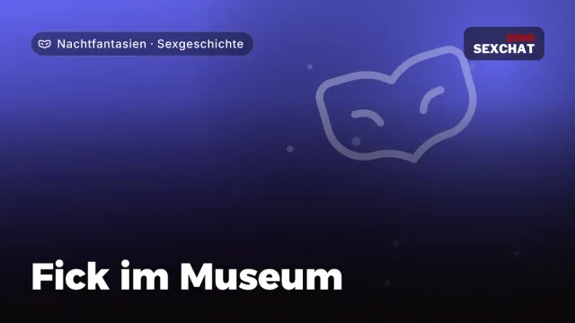 Sexgeschichte „Fick im Museum“ – Thema Nachtfantasien