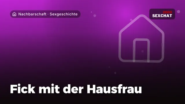 Sexgeschichte „Fick mit der Hausfrau“ – Thema Nachbarschaft