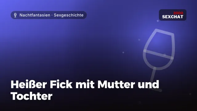 Sexgeschichte „Heißer Fick mit Mutter und Tochter“ – Thema Nachtfantasien