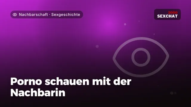 Sexgeschichte „Porno schauen mit der Nachbarin“ – Thema Nachbarschaft