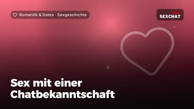 Sexgeschichte „Sex mit einer Chatbekanntschaft“ – Thema Romantik & Dates