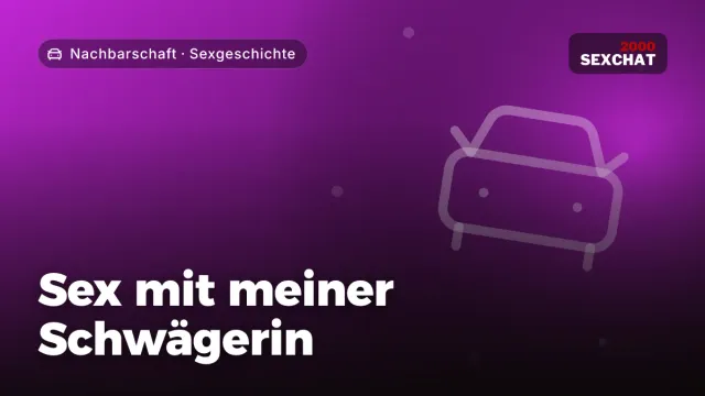 Sexgeschichte „Sex mit meiner Schwägerin“ – Thema Nachbarschaft