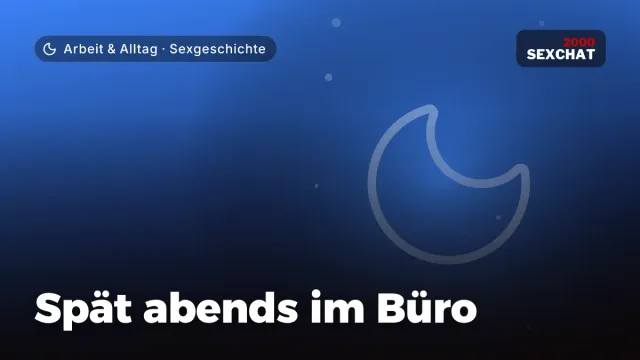 Sexgeschichte „Spät abends im Büro“ – Thema Arbeit & Alltag