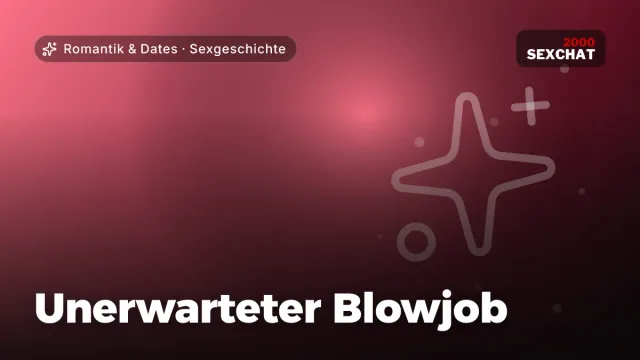Sexgeschichte „Unerwarteter Blowjob“ – Thema Romantik & Dates