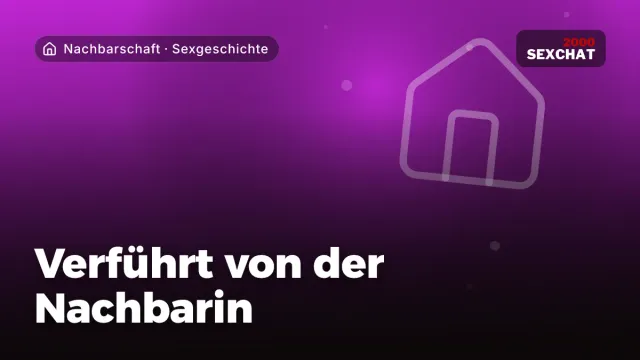 Sexgeschichte „Verführt von der Nachbarin“ – Thema Nachbarschaft